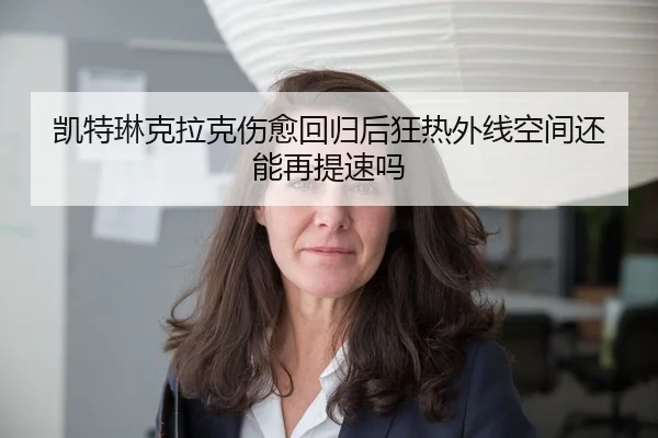 凯特琳克拉克伤愈回归后狂热外线空间还能再提速吗
