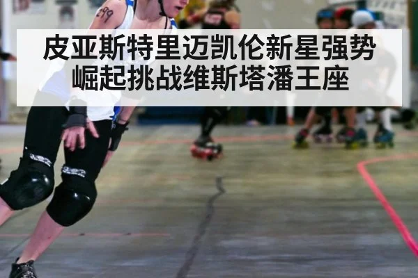 皮亚斯特里迈凯伦新星强势崛起挑战维斯塔潘王座